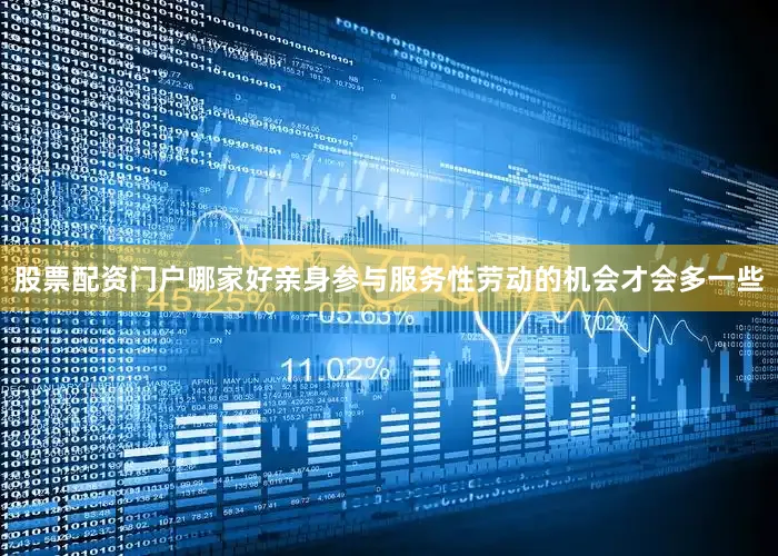 股票配资门户哪家好亲身参与服务性劳动的机会才会多一些