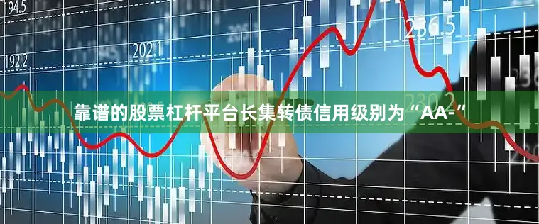 靠谱的股票杠杆平台长集转债信用级别为“AA-”