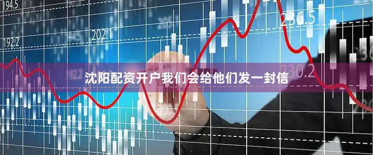 沈阳配资开户我们会给他们发一封信