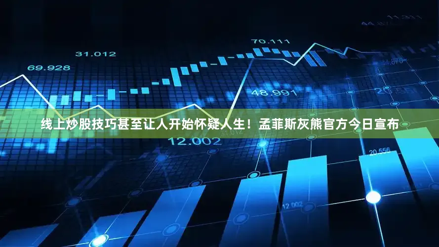 线上炒股技巧甚至让人开始怀疑人生！孟菲斯灰熊官方今日宣布