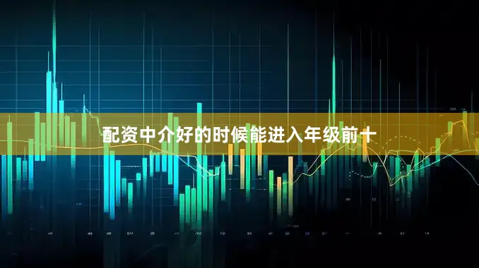 配资中介好的时候能进入年级前十