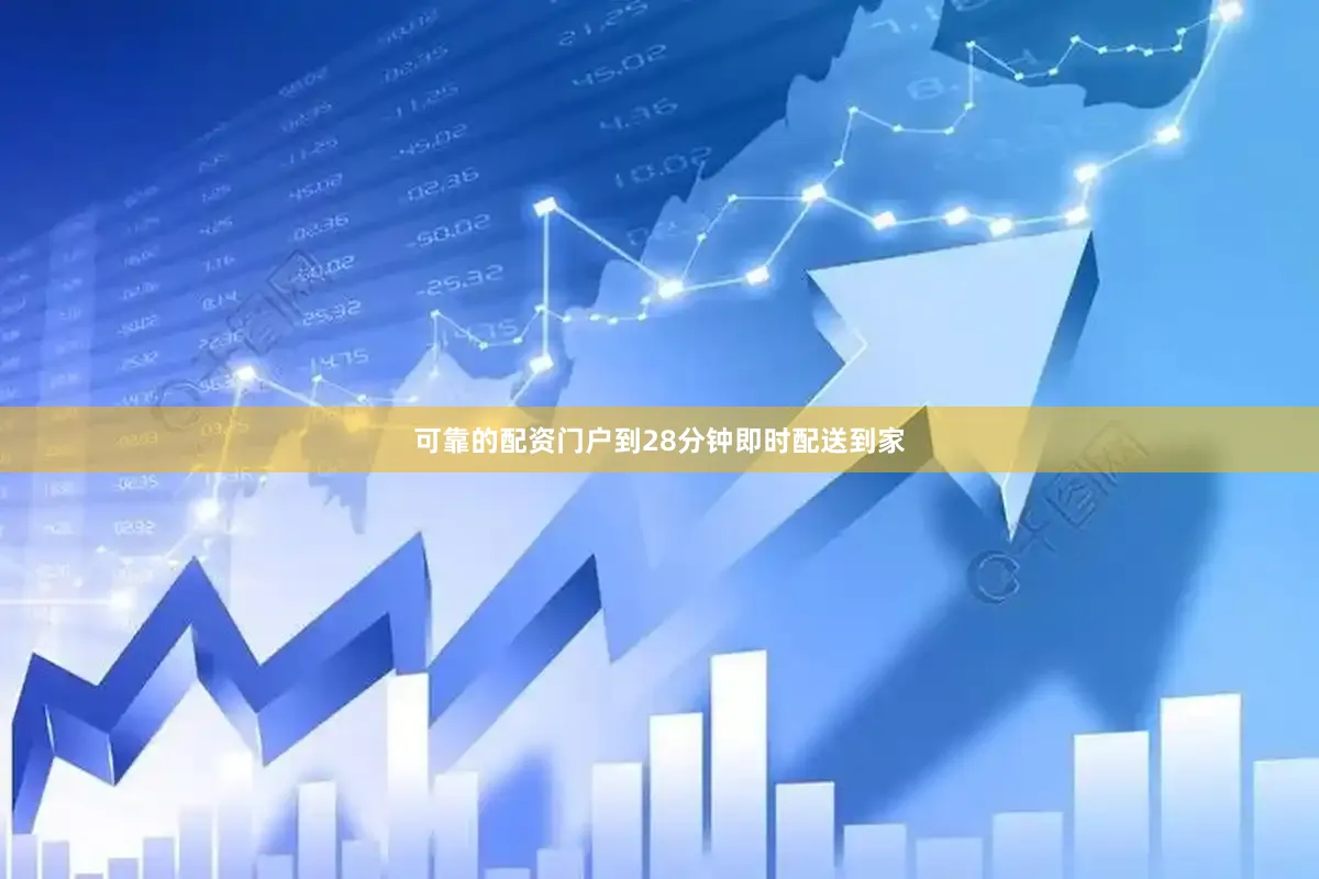 可靠的配资门户到28分钟即时配送到家