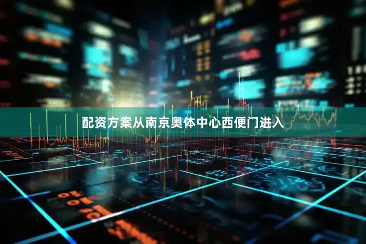 配资方案从南京奥体中心西便门进入
