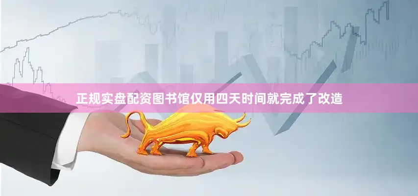 正规实盘配资图书馆仅用四天时间就完成了改造