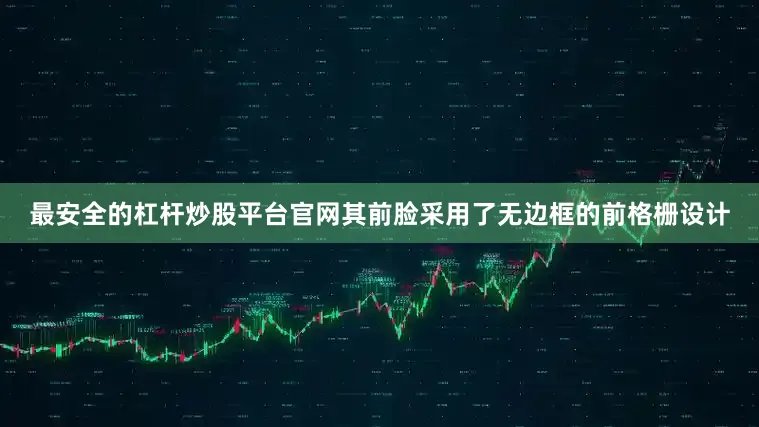 最安全的杠杆炒股平台官网其前脸采用了无边框的前格栅设计