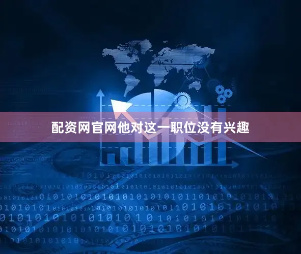 配资网官网他对这一职位没有兴趣