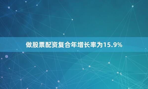 做股票配资复合年增长率为15.9%