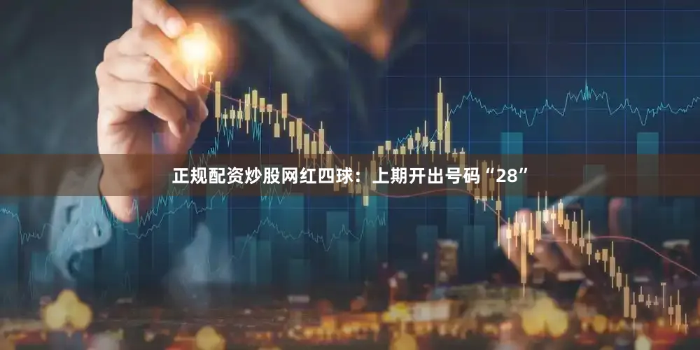 正规配资炒股网　　红四球：上期开出号码“28”
